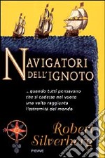 Navigatori dell'ignoto... Quando tutti pensavano che si cadesse nel vuoto una volta raggiunta l'estremità del mondo libro