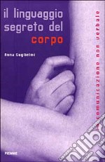 Il linguaggio segreto del corpo. La comunicazione non verbale libro