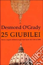 Venticinque giubilei. Storie e segreti di Roma negli anni santi dal 1300 al 2000 libro