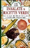 Insalate & ricette verdi. La salute a tavola: oltre 350 ricette facili e gustose con tutte le verdure delle quattro stagioni libro