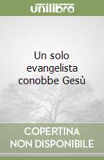 Un solo evangelista conobbe Gesù libro