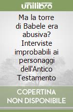 Ma la torre di Babele era abusiva? Interviste improbabili ai personaggi dell'Antico Testamento