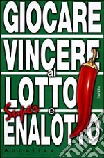 Giocare, vincere al lotto e superenalotto libro