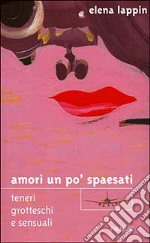 Amori un po' spaesati. Teneri, grotteschi e sensuali