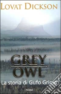 Grey Owl. La storia di Gufo Grigio libro