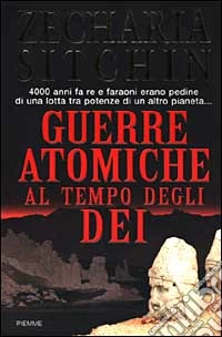 Guerre atomiche al tempo degli dei. 4000 anni fa re e faraoni erano pedine di una lotta tra potenze di un altro pianeta libro