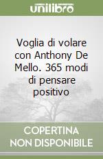 Voglia di volare con Anthony De Mello. 365 modi di pensare positivo libro