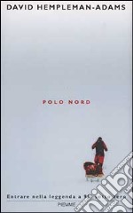 Polo Nord. Entrare nella leggenda a 90 gradi sottozero libro