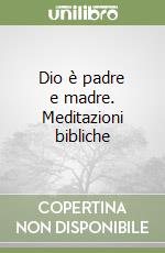 Dio è padre e madre. Meditazioni bibliche libro
