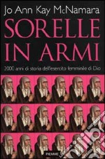 Sorelle in armi. 2000 anni di storia dell'esercito femminile di Dio libro