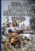 Guida ai luoghi miracolosi d'Italia libro