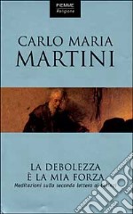 La debolezza è la mia forza. Meditazioni sulla seconda Lettera ai corinzi libro