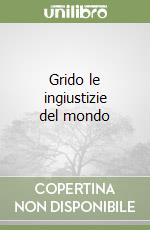 Grido le ingiustizie del mondo libro
