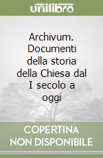 Archivum. Documenti della storia della Chiesa dal I secolo a oggi libro