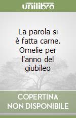 La parola si è fatta carne. Omelie per l'anno del giubileo libro