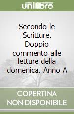 Secondo le Scritture. Doppio commento alle letture della domenica. Anno A libro