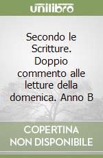 Secondo le Scritture. Doppio commento alle letture della domenica. Anno B libro
