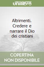 Altrimenti. Credere e narrare il Dio dei cristiani libro