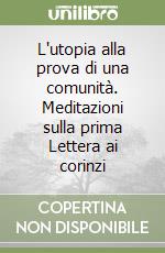 L'utopia alla prova di una comunità. Meditazioni sulla prima Lettera ai corinzi libro