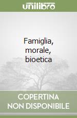 Famiglia, morale, bioetica libro