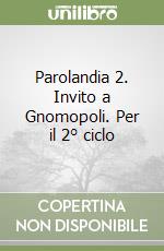 Parolandia 2. Invito a Gnomopoli. Per il 2° ciclo libro