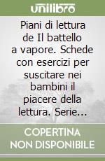 Piani di lettura de Il battello a vapore. Schede con esercizi per suscitare nei bambini il piacere della lettura. Serie azzurra (1-25) libro