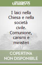 I laici nella Chiesa e nella società civile. Comunione, carismi e ministeri libro