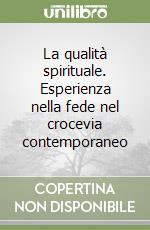 La qualità spirituale. Esperienza nella fede nel crocevia contemporaneo libro