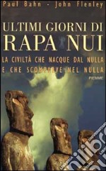 Ultimi giorni di Rapa Nui. La civiltà che nacque dal nulla e che scomparve nel nulla