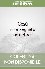 Gesù riconsegnato agli ebrei libro