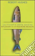 La filosofia della sardina. Riflessioni di un pescatore mediocre libro