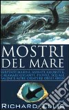 Mostri del mare. Serpenti marini, manati, globster, calamari giganti, piovre, squali, balene e altre creature degli abissi libro