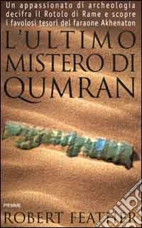 L'ultimo mistero di Qumran. Un appassionato di archeologia decifra il rotolo di rame e scopre i favolosi tesori del faraone Akhenaton libro