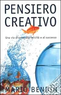 Pensiero creativo. Una via diversa alla felicità e al successo libro