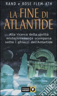 La fine di Atlantide. Alla ricerca della civiltà misteriosamente scomparsa sotto i ghiacci dell'Antartide libro