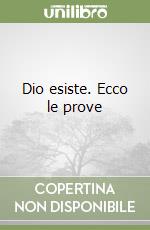 Dio esiste. Ecco le prove libro