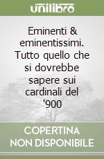 Eminenti & eminentissimi. Tutto quello che si dovrebbe sapere sui cardinali del '900 libro
