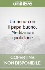 Un anno con il papa buono. Meditazioni quotidiane libro