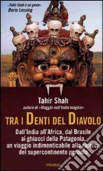 Tra i denti del diavolo. Dall'India all'Africa, dal Brasile ai ghiacci della Patagonia, un viaggio indimenticabile alla ricerca del supercontinente perduto