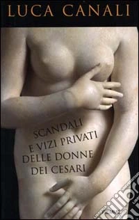 Scandali e vizi privati delle donne dei Cesari libro