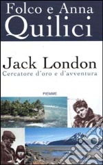 Jack London. Cercatore d'oro e d'avventura libro