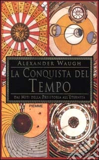 La conquista del tempo. Dai miti della preistoria all'eternità libro