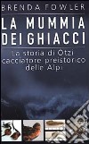 La mummia dei ghiacci. La storia di Ötzi cacciatore preistorico delle Alpi libro