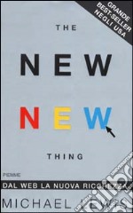 The new new thing. Dal Web la nuova ricchezza libro