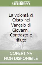 La volontà di Cristo nel Vangelo di Giovanni. Contrasto e rifiuto