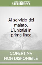Al servizio del malato. L'Unitalsi in prima linea libro