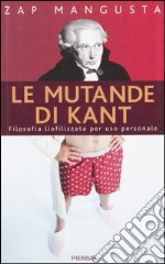 Le mutande di Kant. Filosofia liofilizzata per uso personale libro