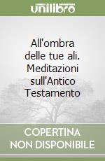 All'ombra delle tue ali. Meditazioni sull'Antico Testamento libro