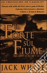 Il forte sul fiume. Le cronache di Camelot (5) (5) (5) libro