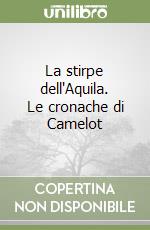 La stirpe dell'Aquila. Le cronache di Camelot (3) libro